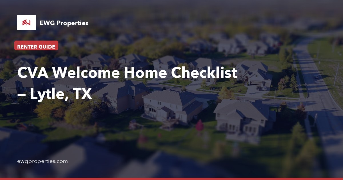 CVA Welcome Home Checklist — Lytle, TX — EWG Properties